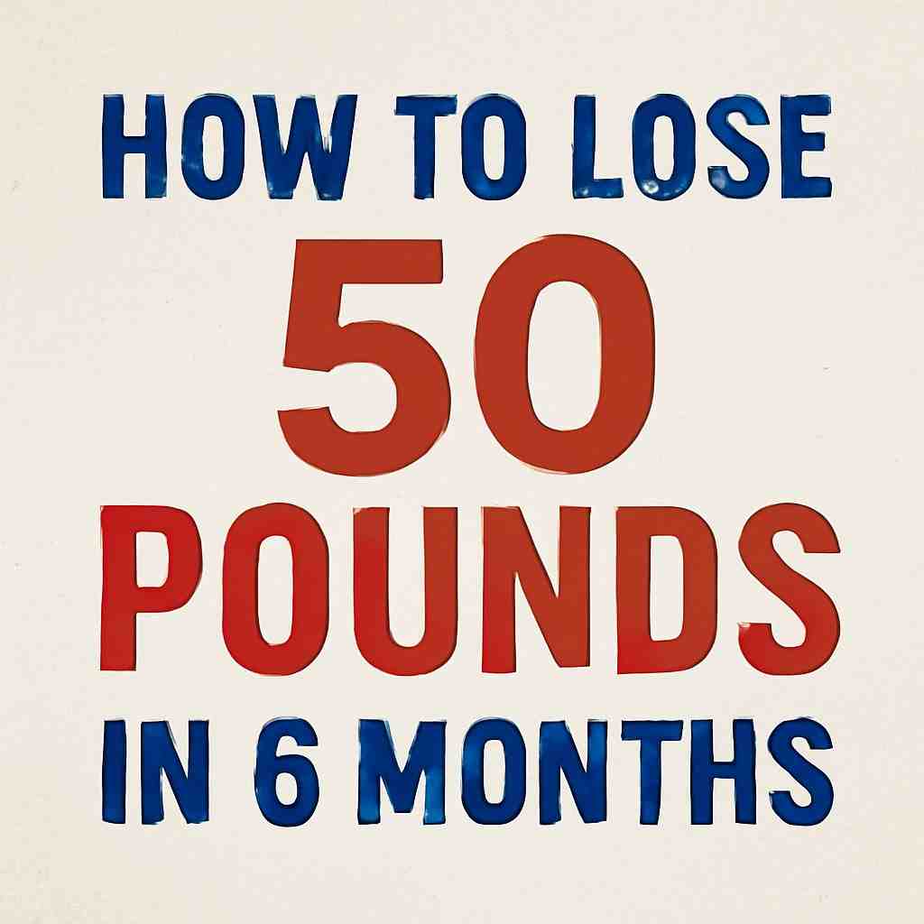 How to Lose 50 Pounds in 6 Months in 2025