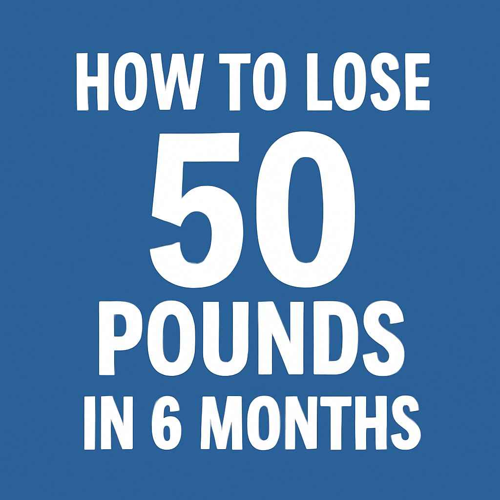 Lose 50 Pounds in 6 Months